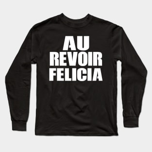 Au Revoir Felicia. Ciao Felicia. Bye Felicia. Plus Size Unisex Heather Grey Sweatshirt. Friday movie. Marijuana. Moocher. Good riddance Long Sleeve T-Shirt